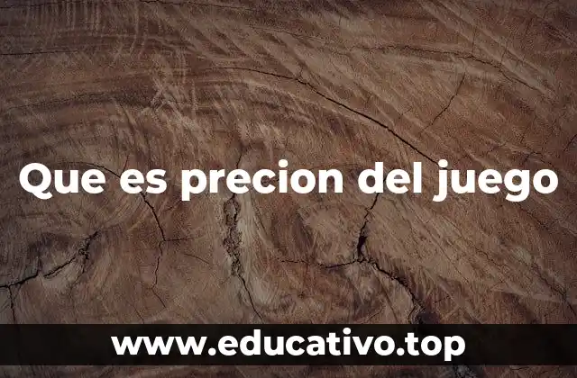 Que es precion del juego