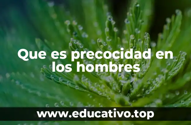 Que es precocidad en los hombres