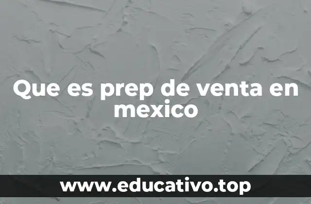 Que es prep de venta en mexico