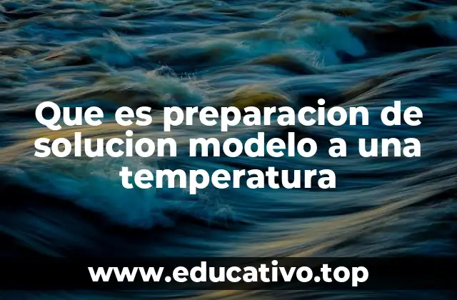 Que es preparacion de solucion modelo a una temperatura
