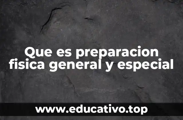 Que es preparacion fisica general y especial