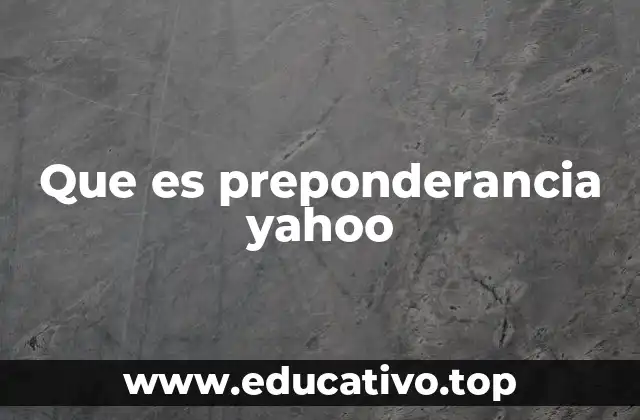 Que es preponderancia yahoo