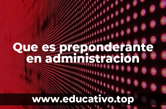 Que es preponderante en administracion