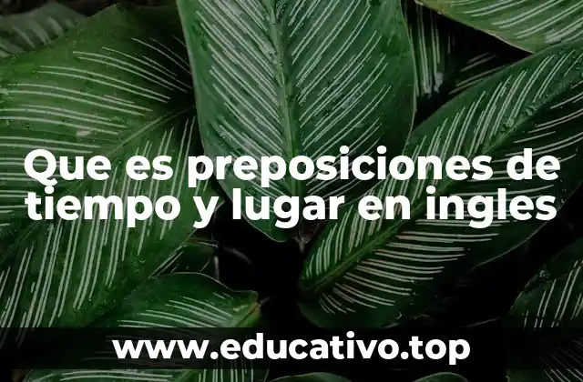 Que es preposiciones de tiempo y lugar en ingles