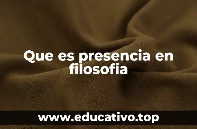 Que es presencia en filosofia