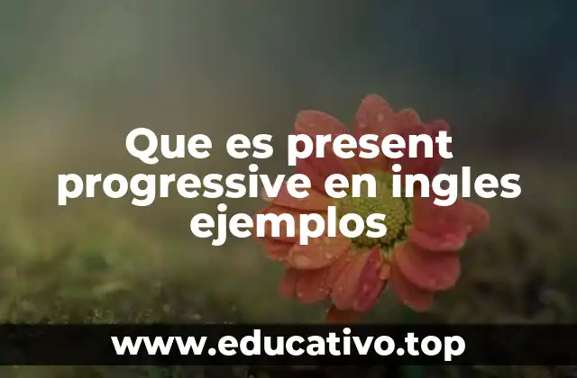 Que es present progressive en ingles ejemplos