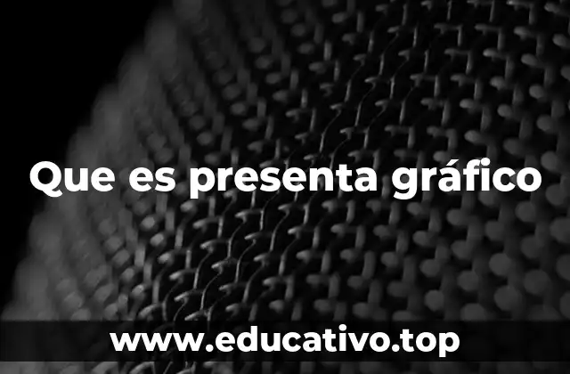 Que es presenta gráfico