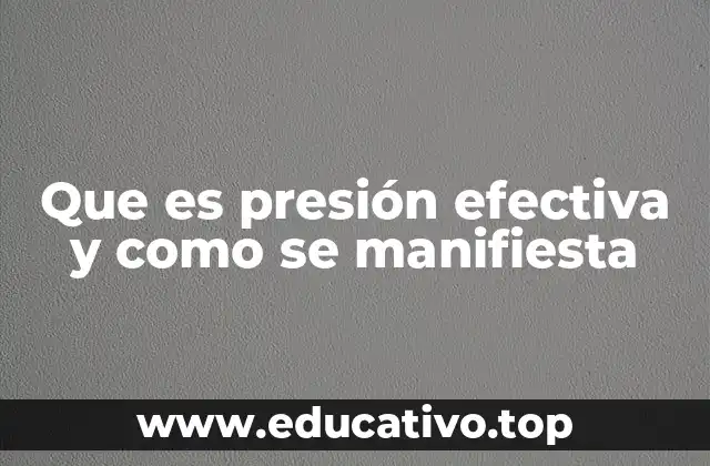 Que es presión efectiva y como se manifiesta