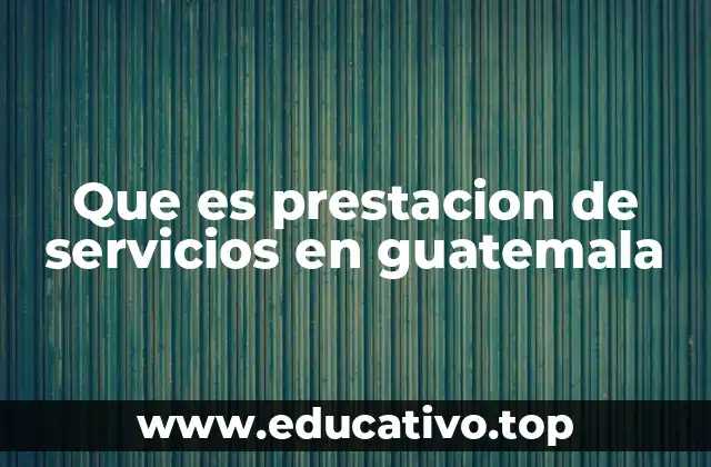 Que es prestacion de servicios en guatemala