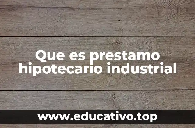 Que es prestamo hipotecario industrial