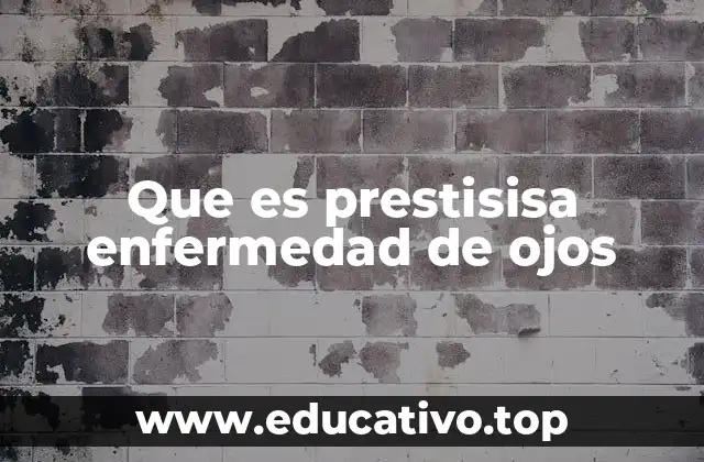 Que es prestisisa enfermedad de ojos