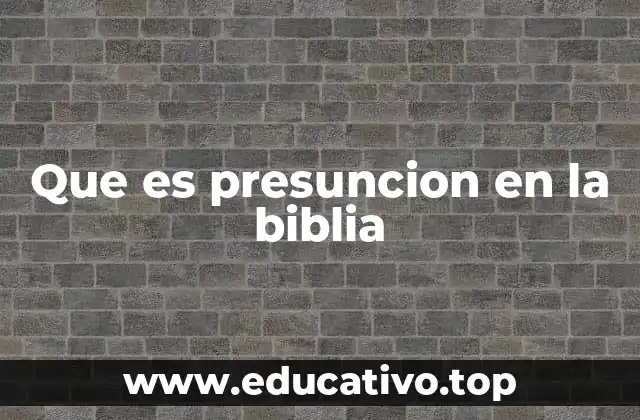 Que es presuncion en la biblia
