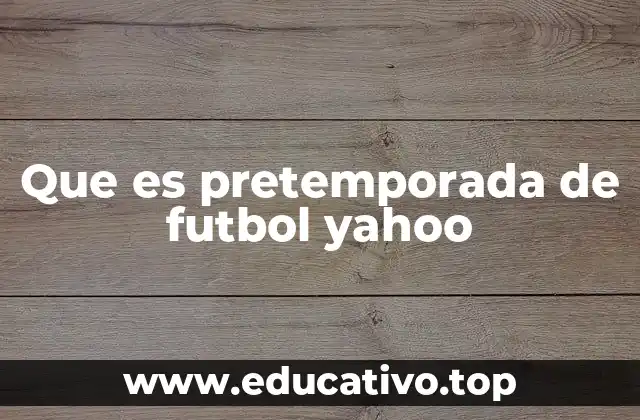 Que es pretemporada de futbol yahoo