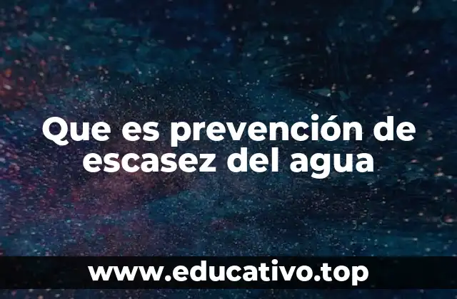 Que es prevención de escasez del agua