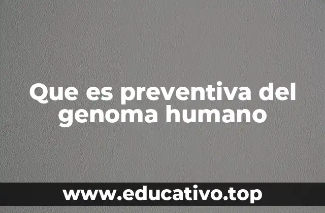 Que es preventiva del genoma humano
