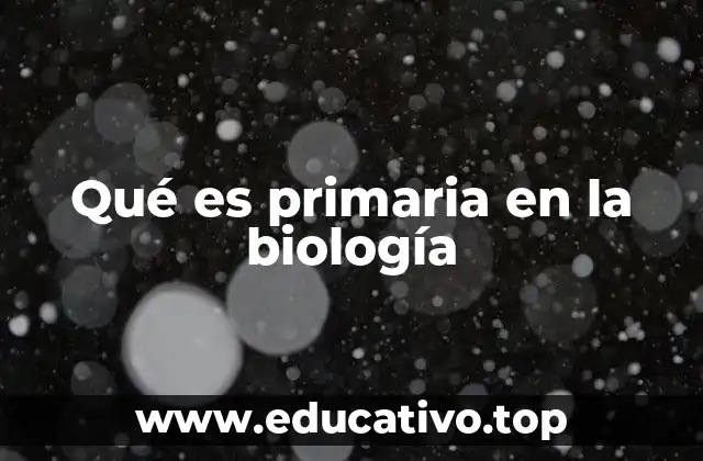 Qué es primaria en la biología