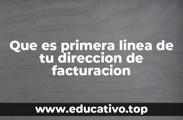 Que es primera linea de tu direccion de facturacion