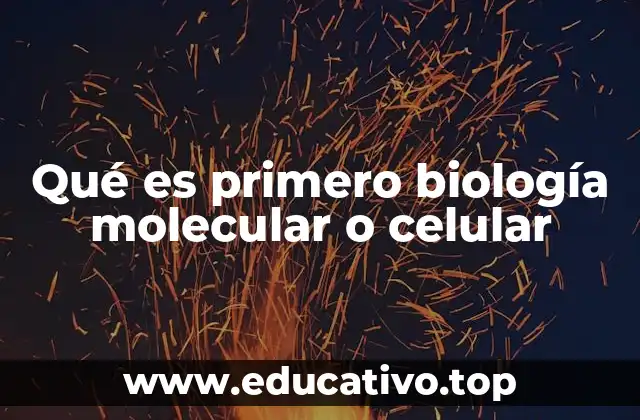Qué es primero biología molecular o celular