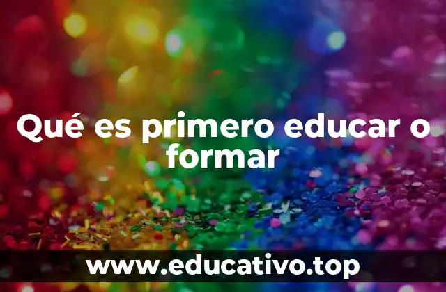Qué es primero educar o formar