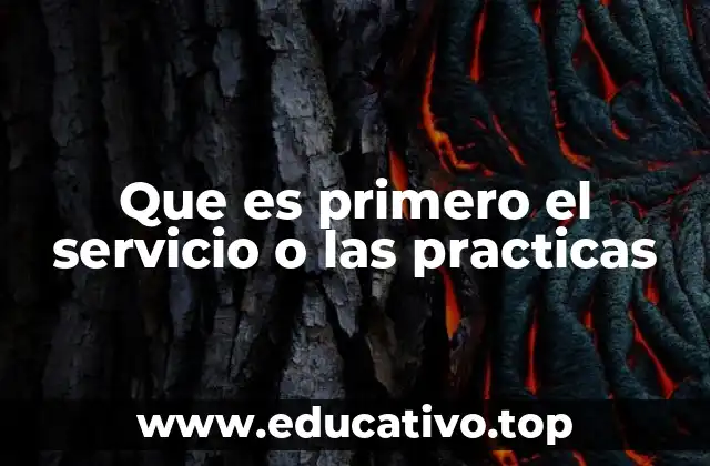 Que es primero el servicio o las practicas