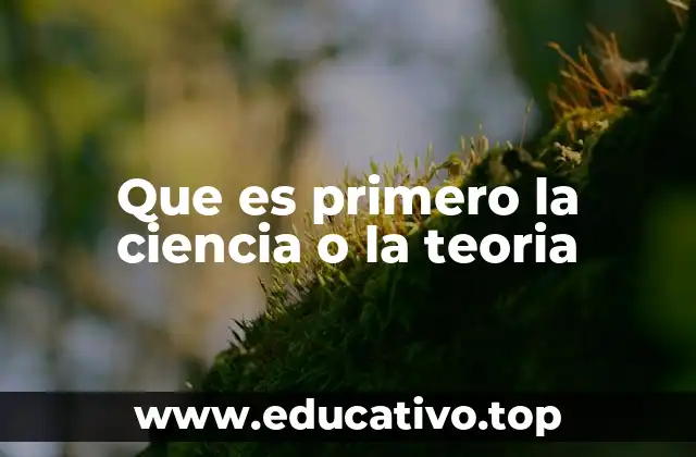 Que es primero la ciencia o la teoria