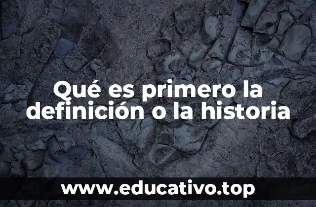 Qué es primero la definición o la historia