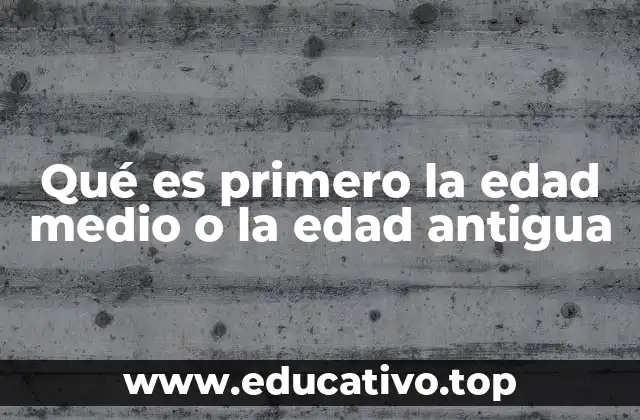 Qué es primero la edad medio o la edad antigua