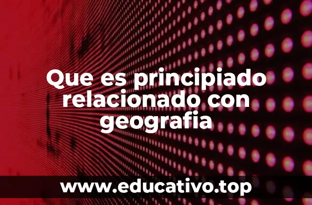 Que es principiado relacionado con geografia