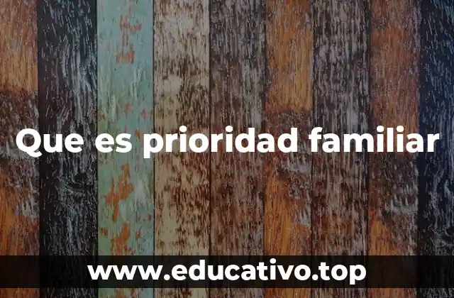 Que es prioridad familiar