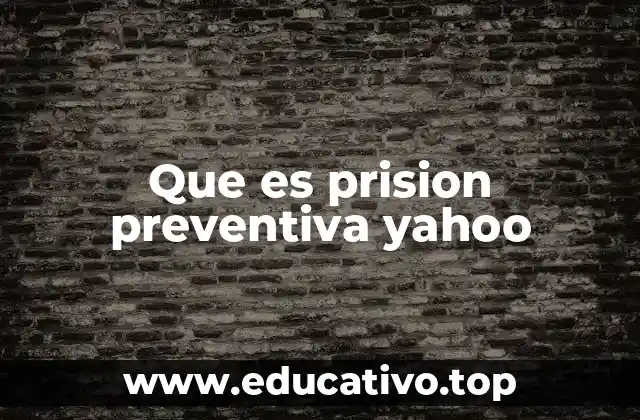 Que es prision preventiva yahoo