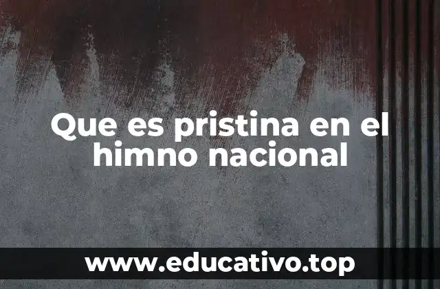 Que es pristina en el himno nacional
