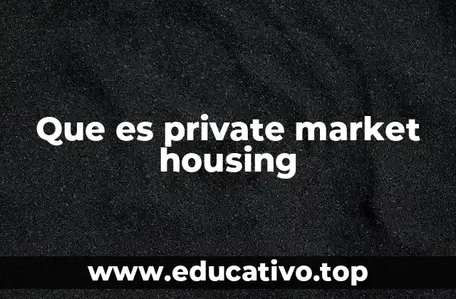 Que es private market housing
