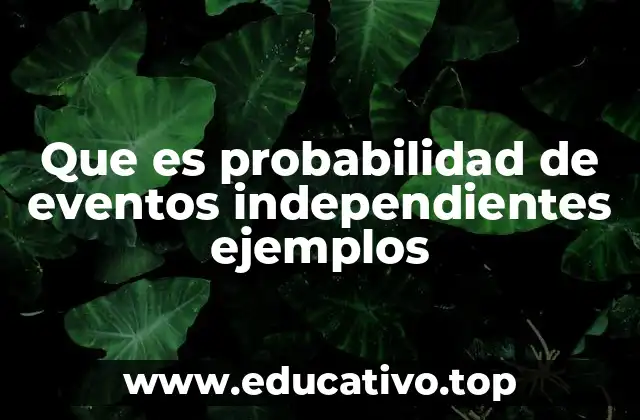 Que es probabilidad de eventos independientes ejemplos