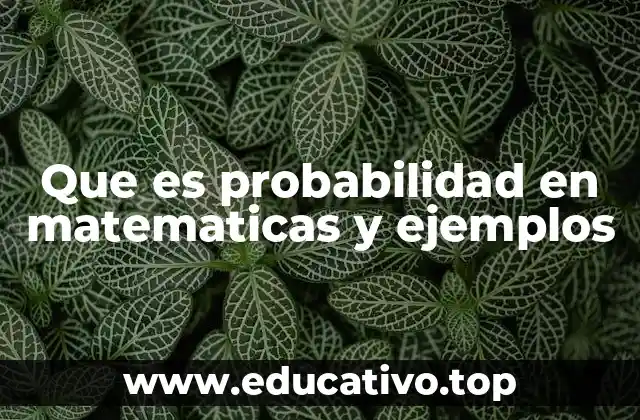 Que es probabilidad en matematicas y ejemplos