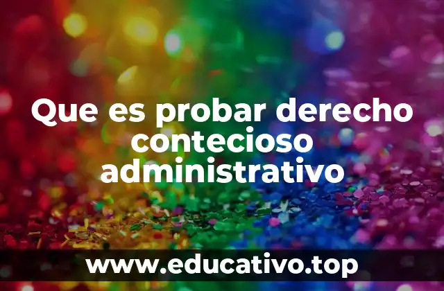 Que es probar derecho contecioso administrativo
