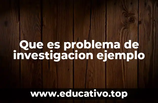 Que es problema de investigacion ejemplo