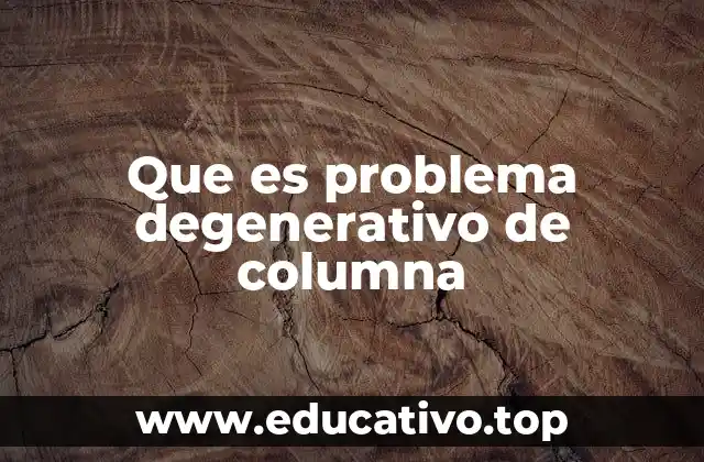 Que es problema degenerativo de columna