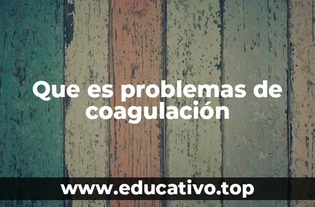 Que es problemas de coagulación