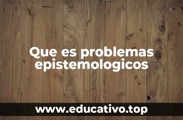 Que es problemas epistemologicos