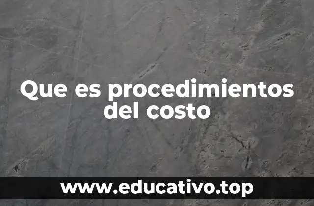 Que es procedimientos del costo