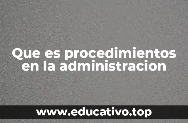 Que es procedimientos en la administracion