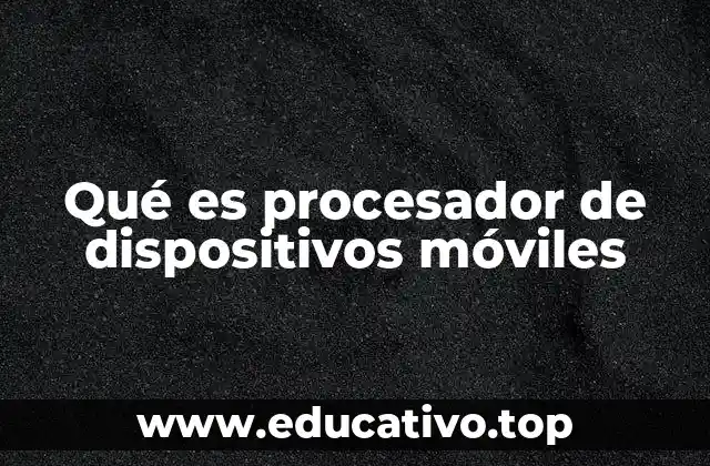 Qué es procesador de dispositivos móviles