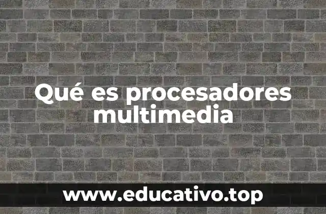 Qué es procesadores multimedia