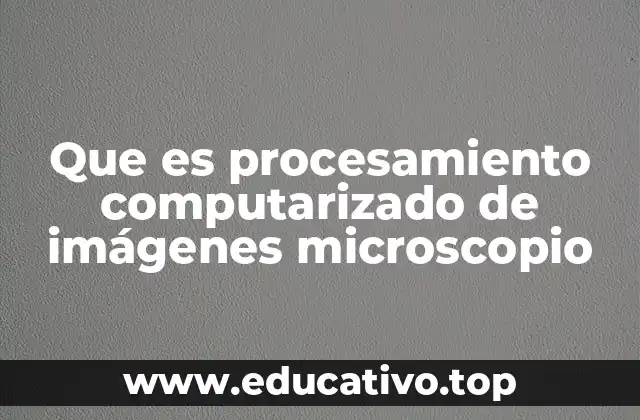 Que es procesamiento computarizado de imágenes microscopio
