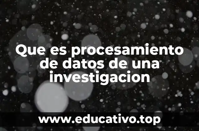 Que es procesamiento de datos de una investigacion