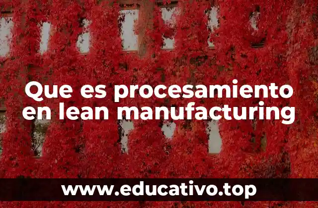 Que es procesamiento en lean manufacturing