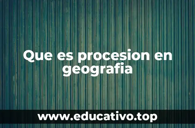 Que es procesion en geografia