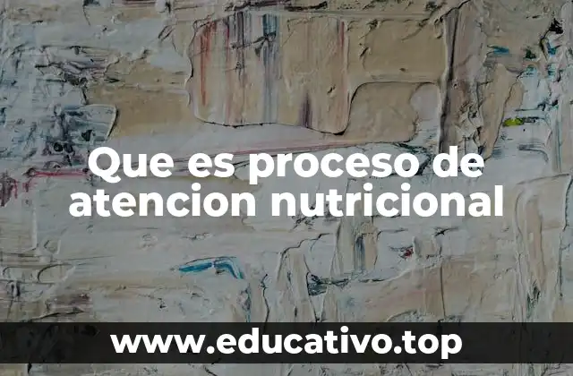 Que es proceso de atencion nutricional