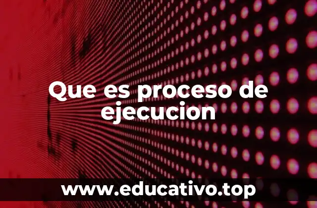 Que es proceso de ejecucion