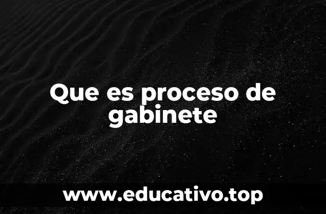 Que es proceso de gabinete